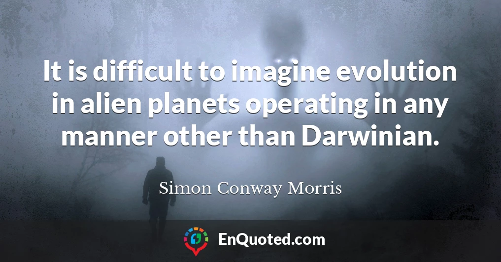 It is difficult to imagine evolution in alien planets operating in any manner other than Darwinian.