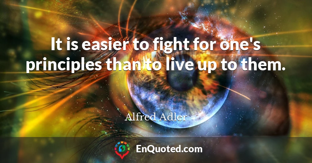 It is easier to fight for one's principles than to live up to them.