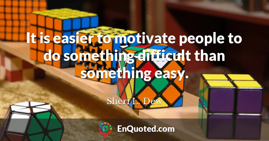 It is easier to motivate people to do something difficult than something easy.