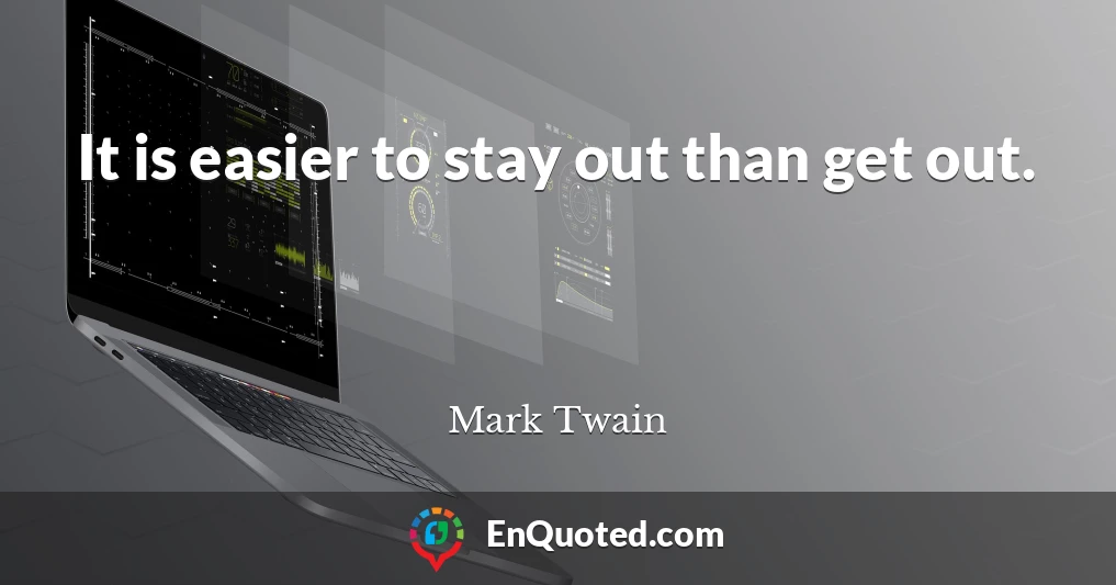 It is easier to stay out than get out.