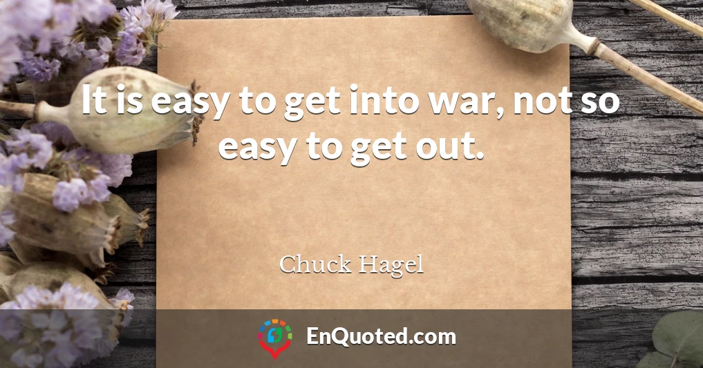 It is easy to get into war, not so easy to get out.