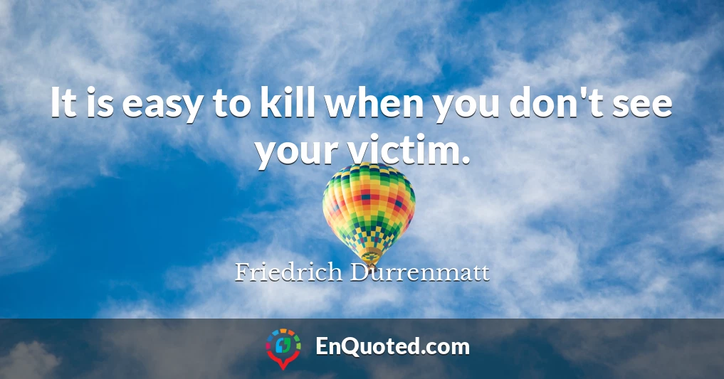 It is easy to kill when you don't see your victim.