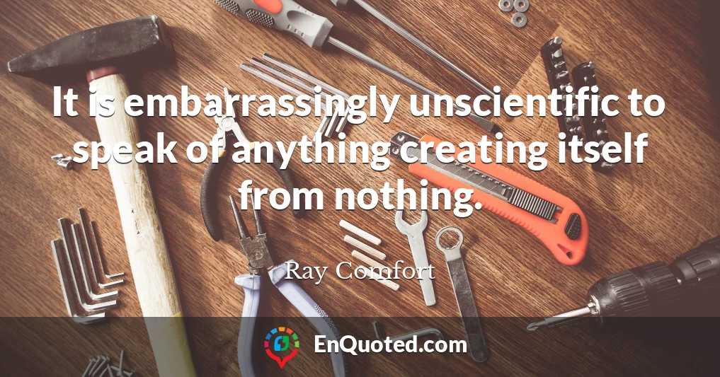 It is embarrassingly unscientific to speak of anything creating itself from nothing.