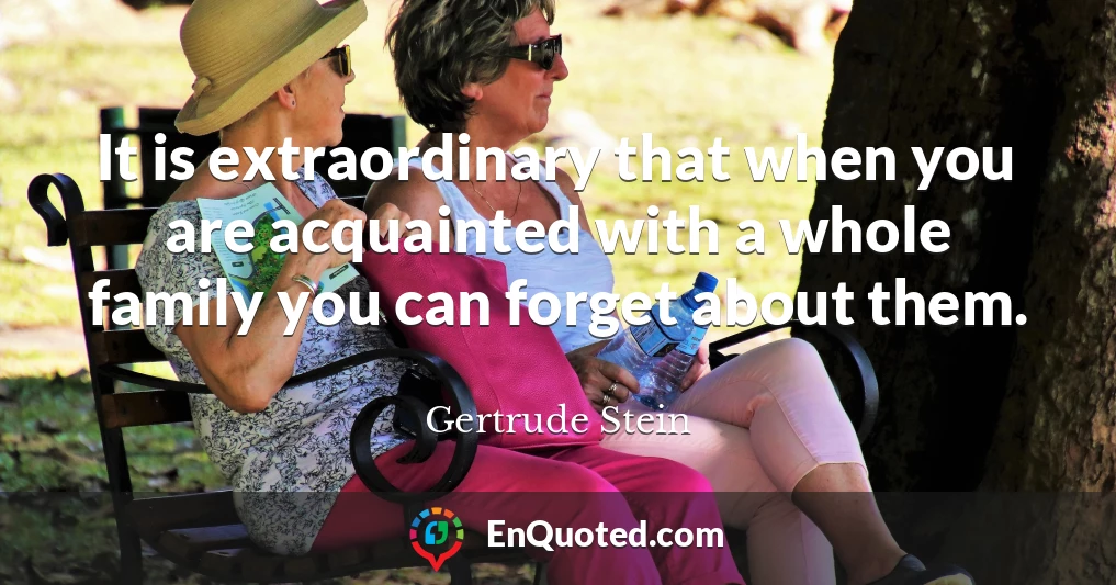 It is extraordinary that when you are acquainted with a whole family you can forget about them.