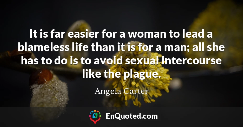 It is far easier for a woman to lead a blameless life than it is for a man; all she has to do is to avoid sexual intercourse like the plague.