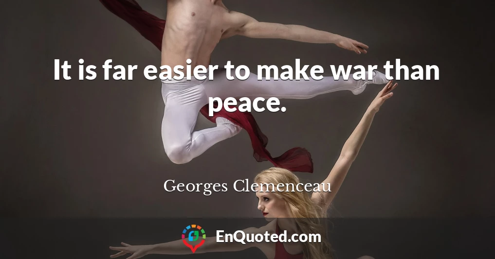 It is far easier to make war than peace.