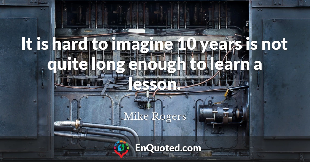 It is hard to imagine 10 years is not quite long enough to learn a lesson.
