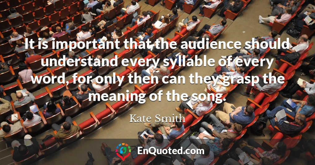 It is important that the audience should understand every syllable of every word, for only then can they grasp the meaning of the song.