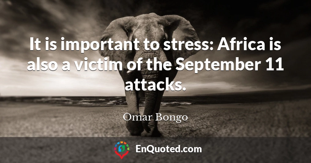 It is important to stress: Africa is also a victim of the September 11 attacks.