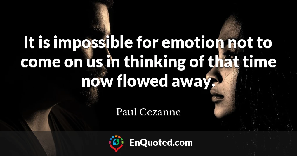 It is impossible for emotion not to come on us in thinking of that time now flowed away.