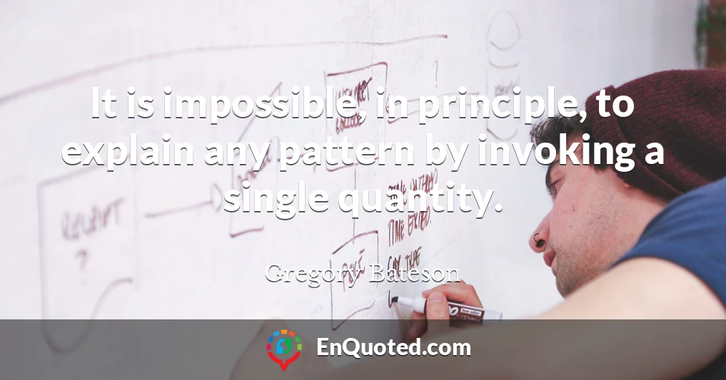 It is impossible, in principle, to explain any pattern by invoking a single quantity.