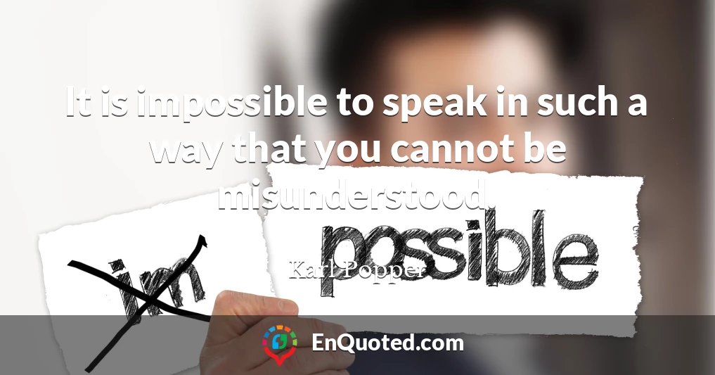 It is impossible to speak in such a way that you cannot be misunderstood.