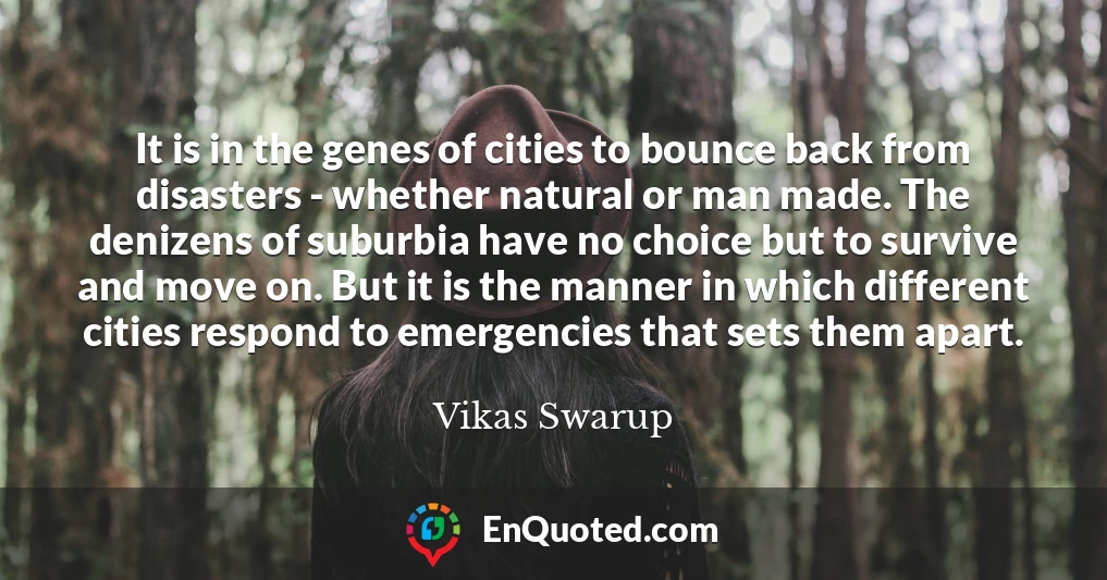 It is in the genes of cities to bounce back from disasters - whether natural or man made. The denizens of suburbia have no choice but to survive and move on. But it is the manner in which different cities respond to emergencies that sets them apart.
