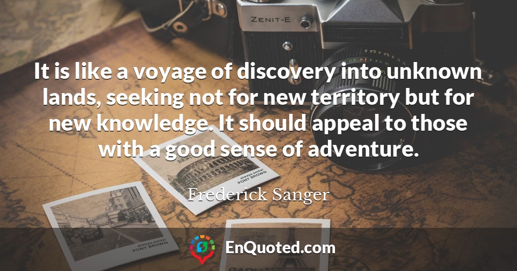 It is like a voyage of discovery into unknown lands, seeking not for new territory but for new knowledge. It should appeal to those with a good sense of adventure.