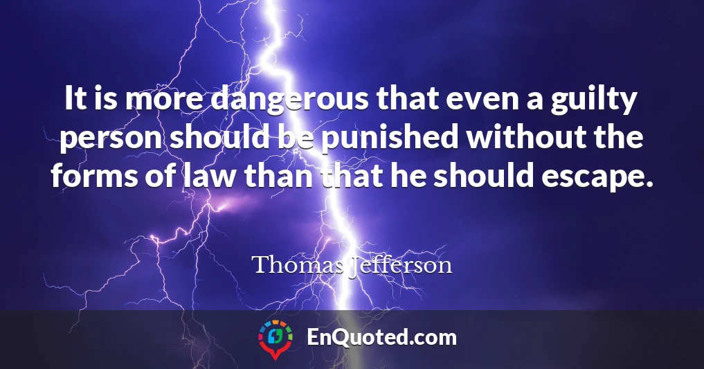 It is more dangerous that even a guilty person should be punished without the forms of law than that he should escape.