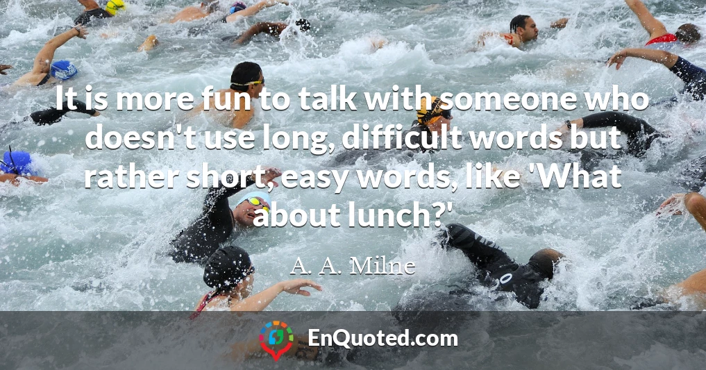 It is more fun to talk with someone who doesn't use long, difficult words but rather short, easy words, like 'What about lunch?'