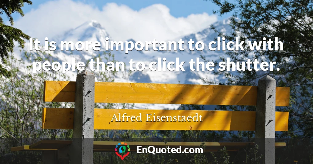 It is more important to click with people than to click the shutter.