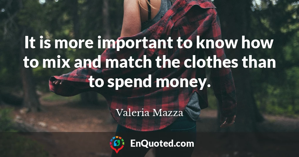 It is more important to know how to mix and match the clothes than to spend money.