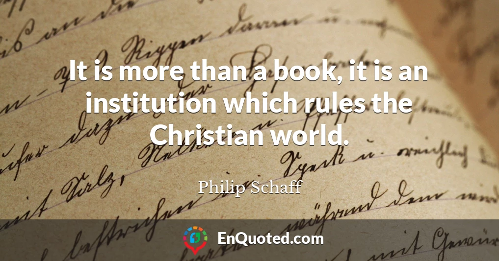 It is more than a book, it is an institution which rules the Christian world.