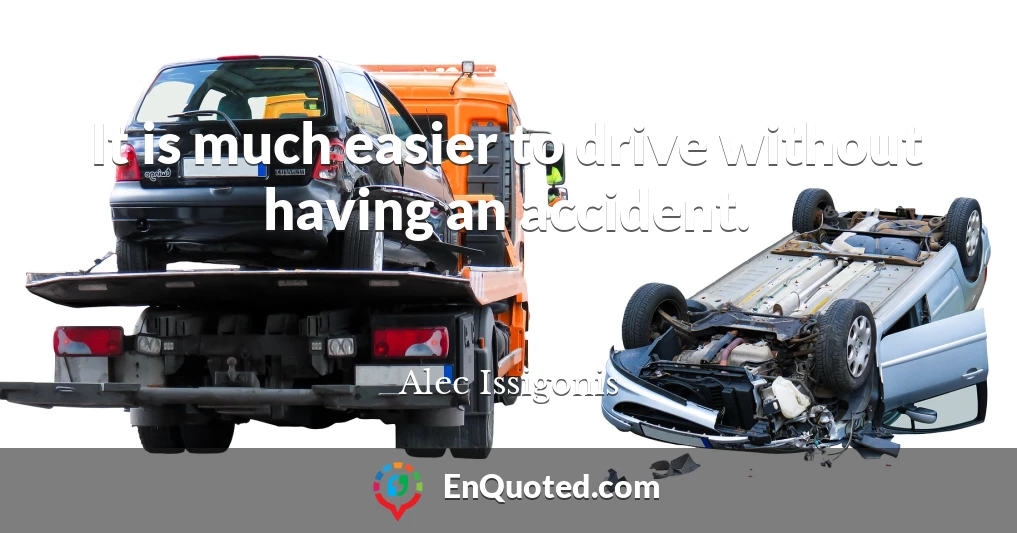 It is much easier to drive without having an accident.