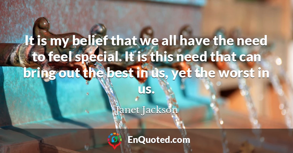 It is my belief that we all have the need to feel special. It is this need that can bring out the best in us, yet the worst in us.