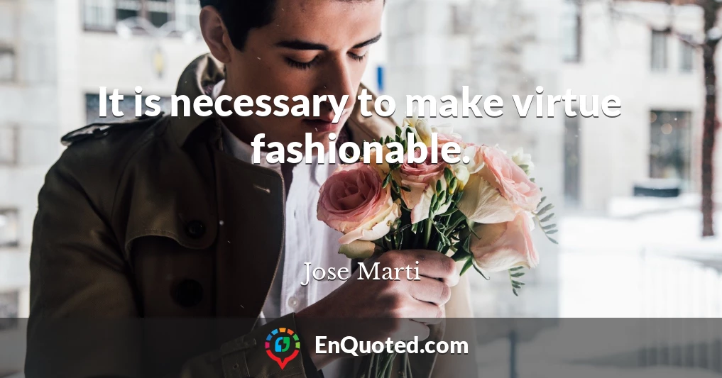 It is necessary to make virtue fashionable.