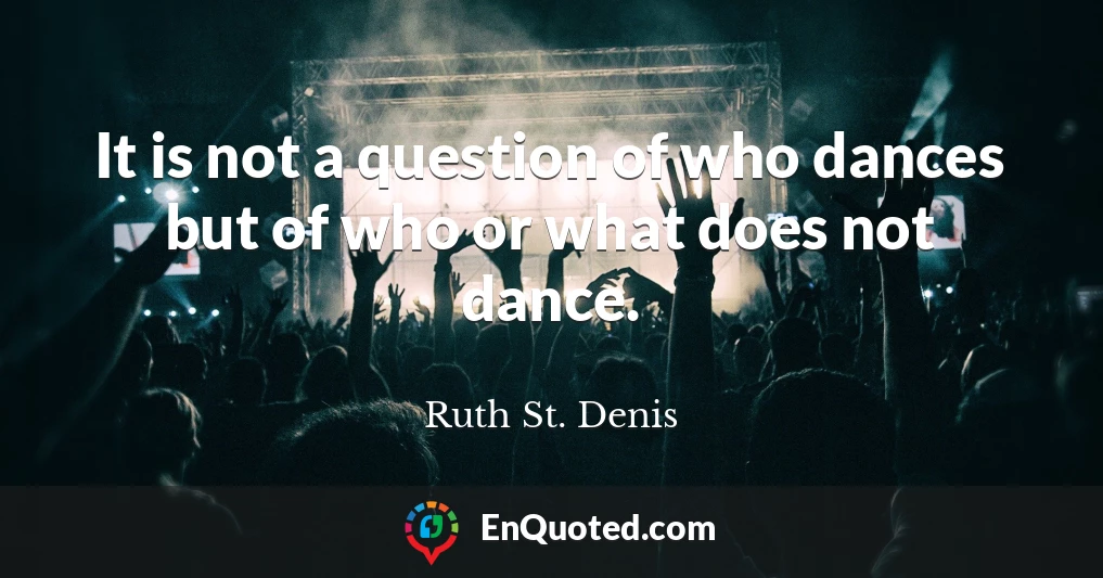 It is not a question of who dances but of who or what does not dance.