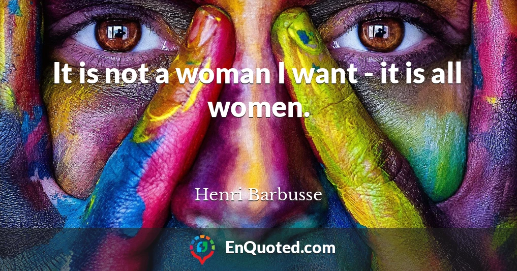It is not a woman I want - it is all women.