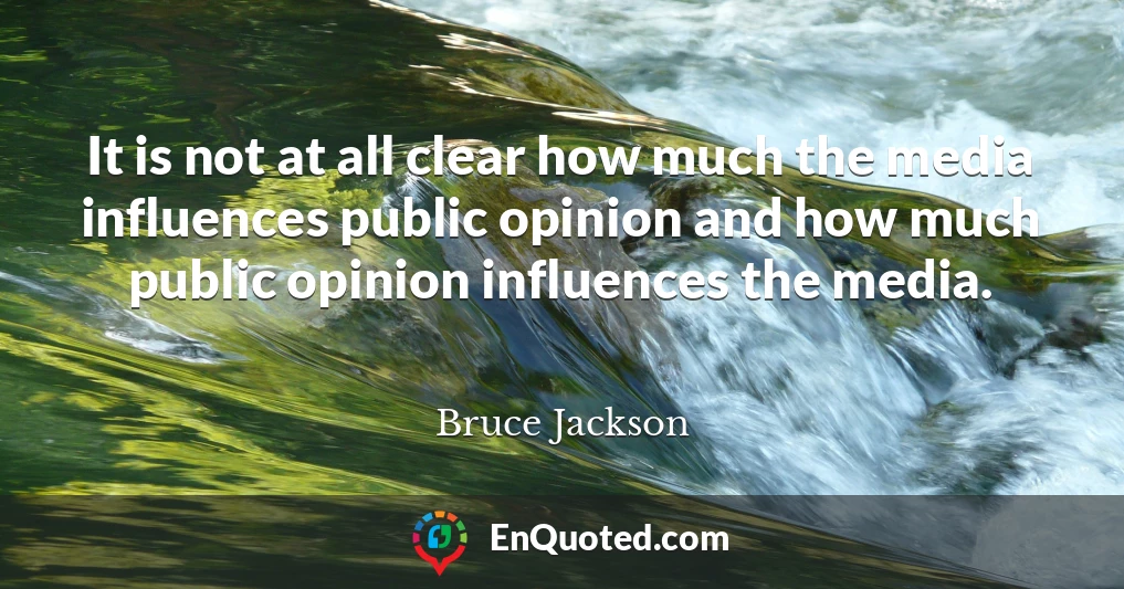 It is not at all clear how much the media influences public opinion and how much public opinion influences the media.