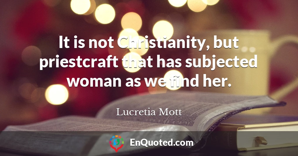 It is not Christianity, but priestcraft that has subjected woman as we find her.