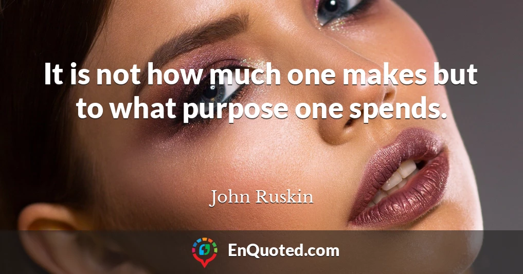 It is not how much one makes but to what purpose one spends.
