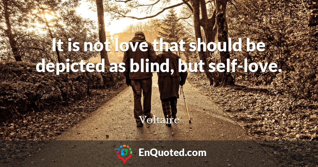 It is not love that should be depicted as blind, but self-love.