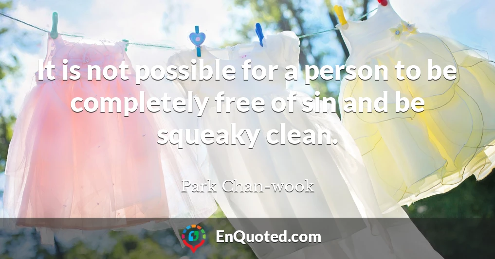 It is not possible for a person to be completely free of sin and be squeaky clean.