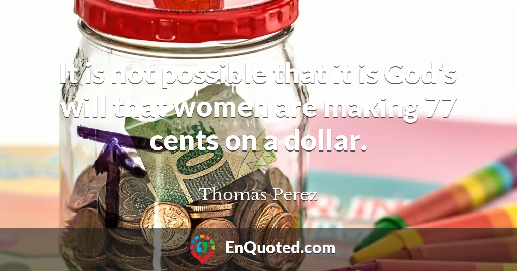 It is not possible that it is God's will that women are making 77 cents on a dollar.