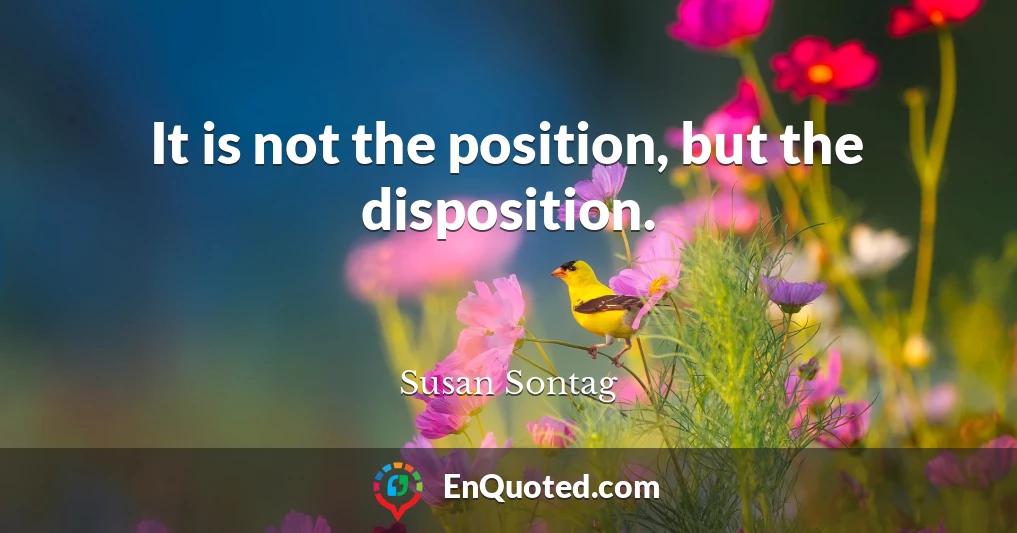 It is not the position, but the disposition.