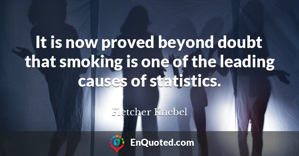 It is now proved beyond doubt that smoking is one of the leading causes of statistics.