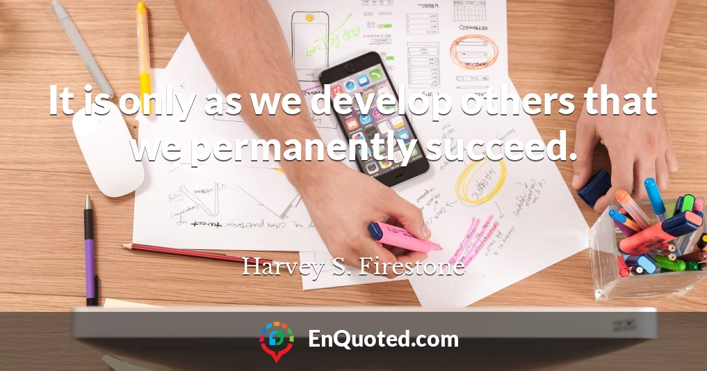 It is only as we develop others that we permanently succeed.