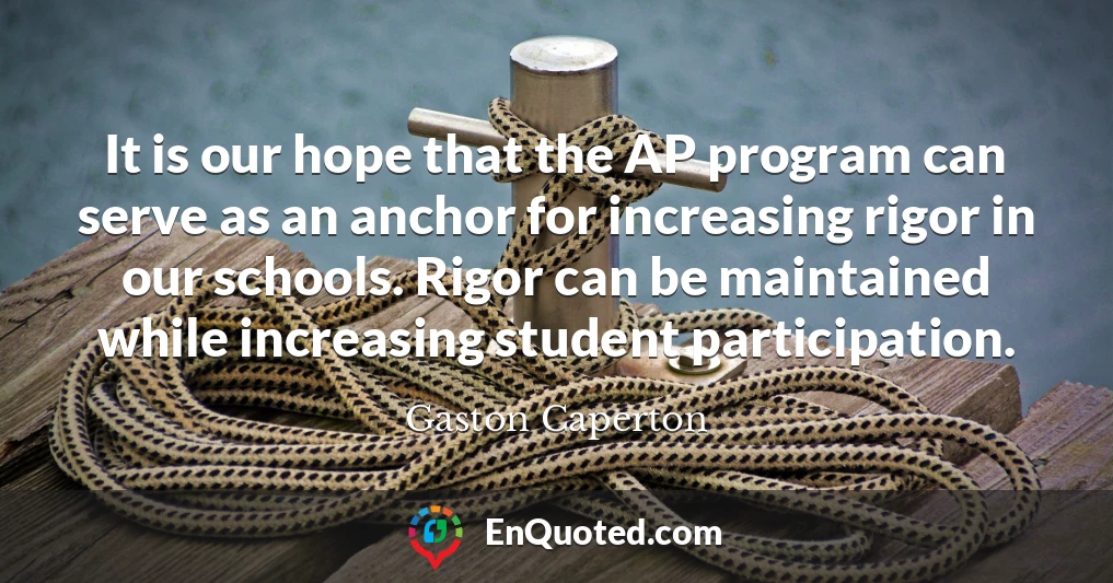 It is our hope that the AP program can serve as an anchor for increasing rigor in our schools. Rigor can be maintained while increasing student participation.