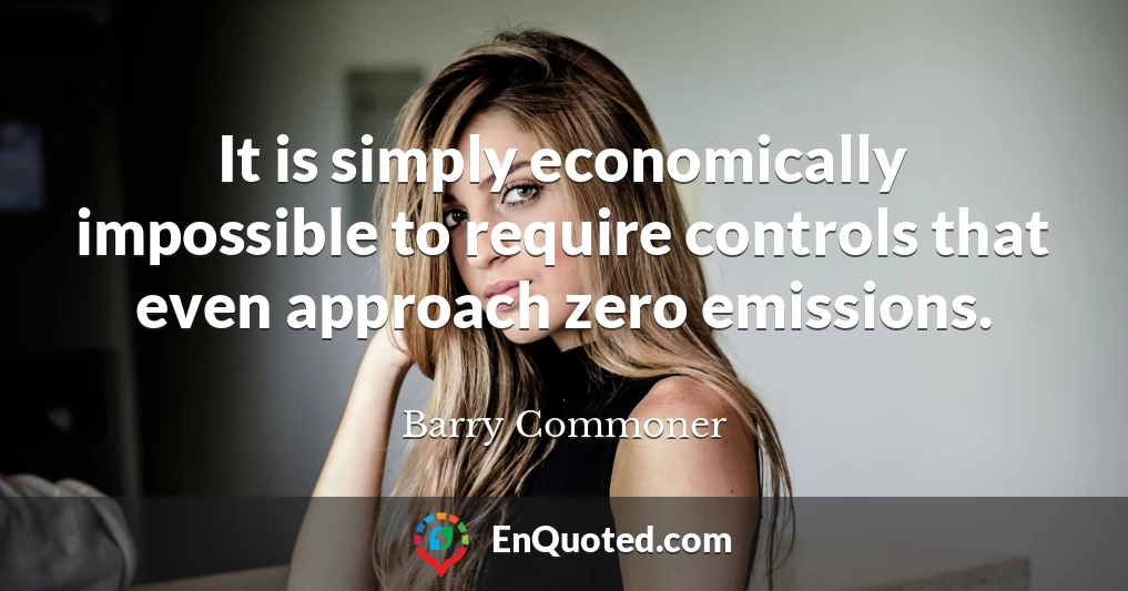 It is simply economically impossible to require controls that even approach zero emissions.