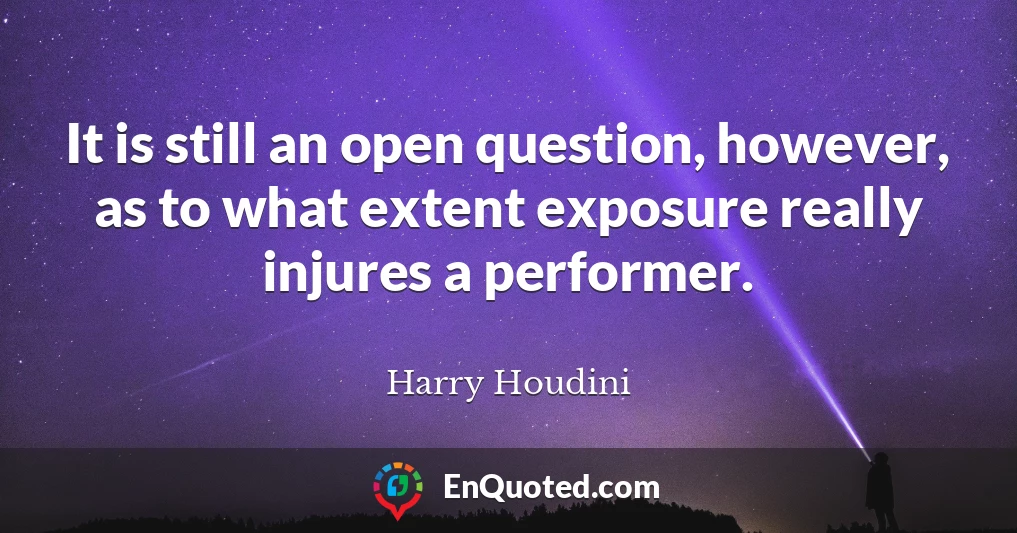 It is still an open question, however, as to what extent exposure really injures a performer.