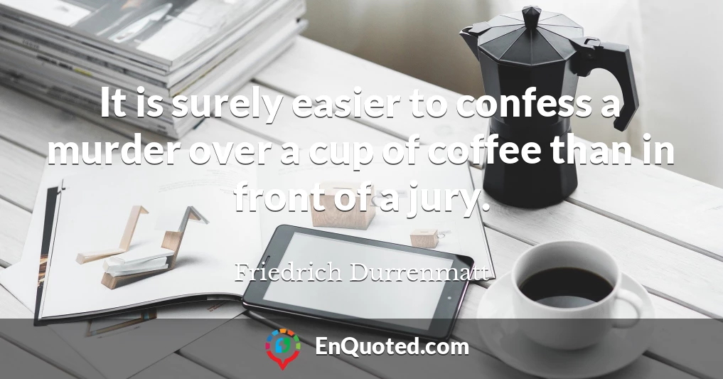 It is surely easier to confess a murder over a cup of coffee than in front of a jury.