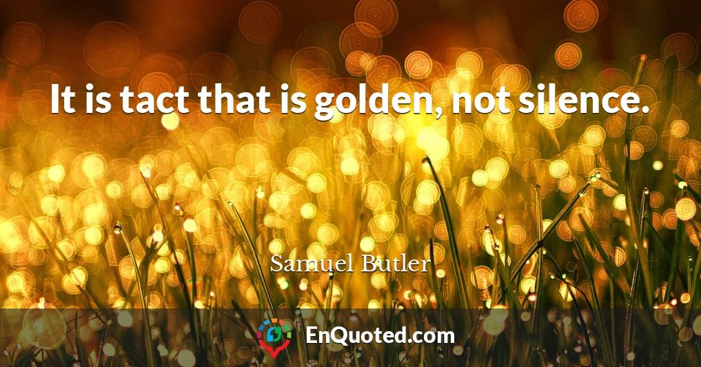 It is tact that is golden, not silence.