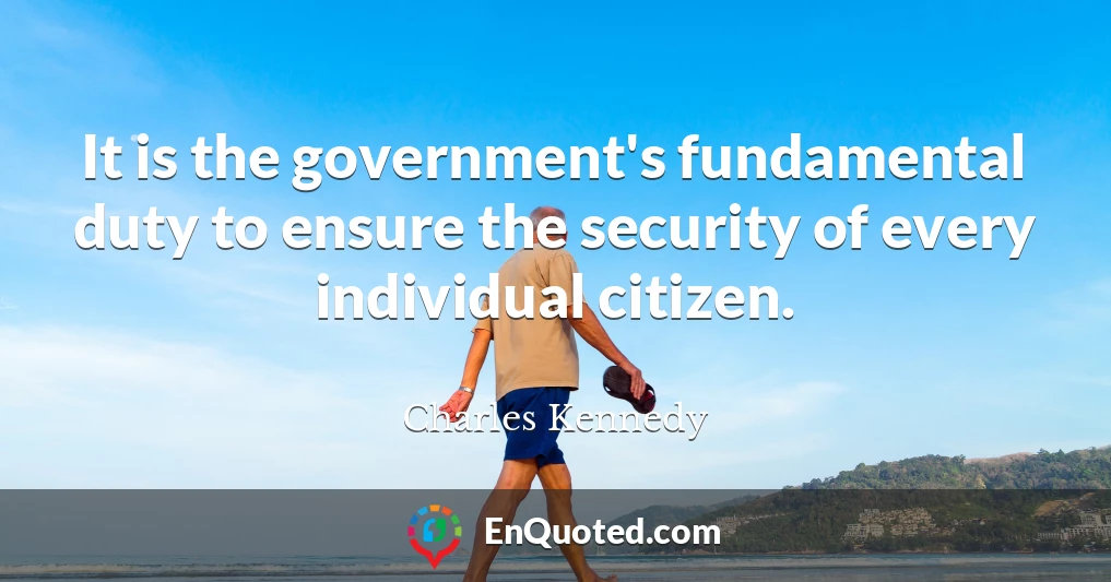 It is the government's fundamental duty to ensure the security of every individual citizen.