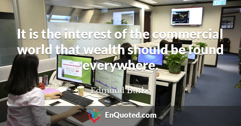 It is the interest of the commercial world that wealth should be found everywhere.