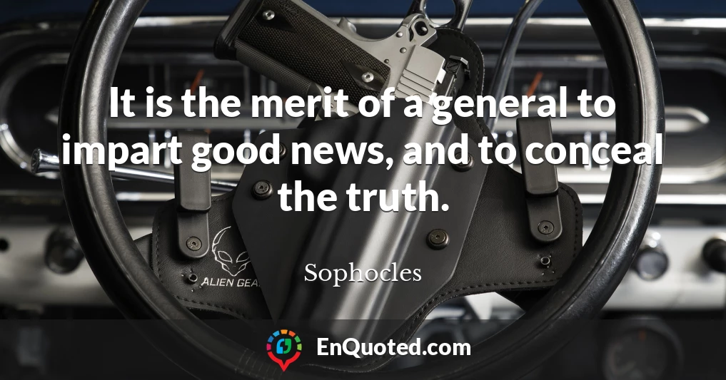 It is the merit of a general to impart good news, and to conceal the truth.