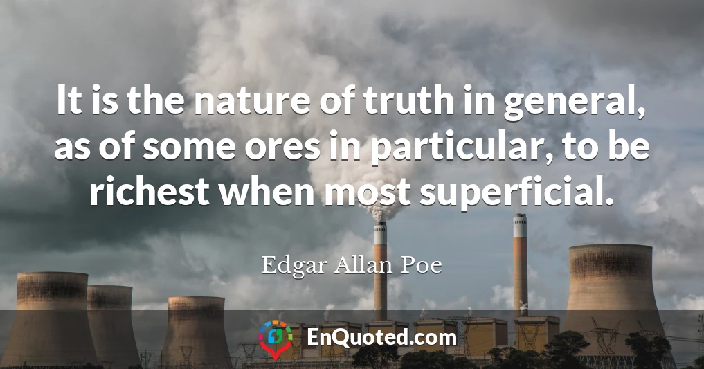 It is the nature of truth in general, as of some ores in particular, to be richest when most superficial.