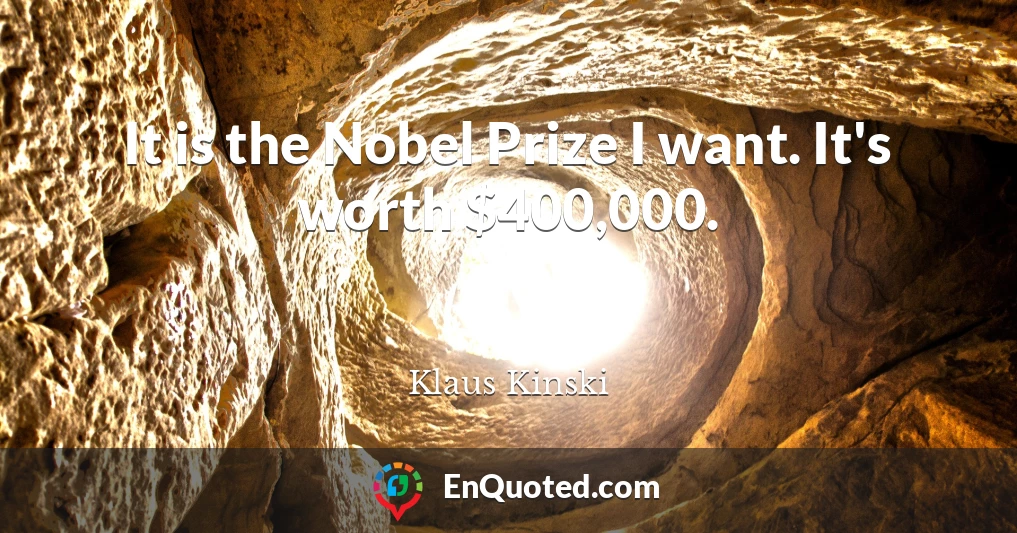 It is the Nobel Prize I want. It's worth $400,000.