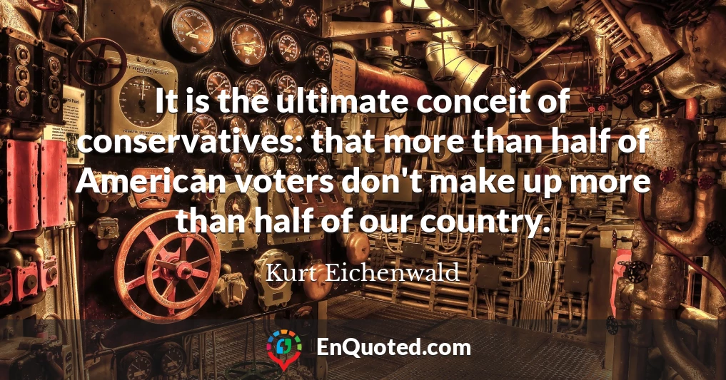 It is the ultimate conceit of conservatives: that more than half of American voters don't make up more than half of our country.
