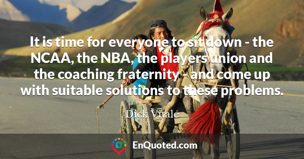 It is time for everyone to sit down - the NCAA, the NBA, the players union and the coaching fraternity - and come up with suitable solutions to these problems.