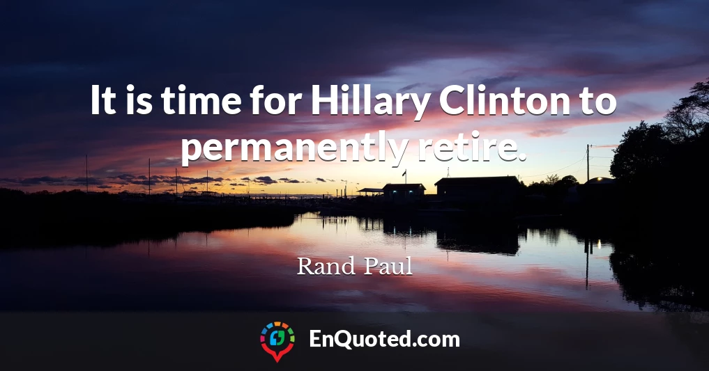 It is time for Hillary Clinton to permanently retire.
